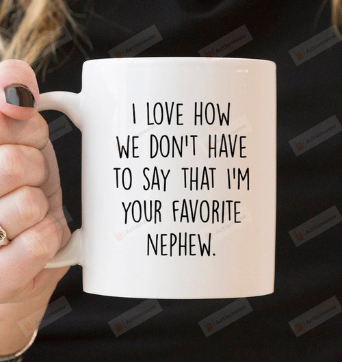 I Love How We Don't Have To Say I'm Your Favorite Nephew Coffee Mug For Nephew Gifts From Uncle Auntie Nephew Mug Nephew Gifts For Birthday Christmas Thanksgiving (Multi 9)