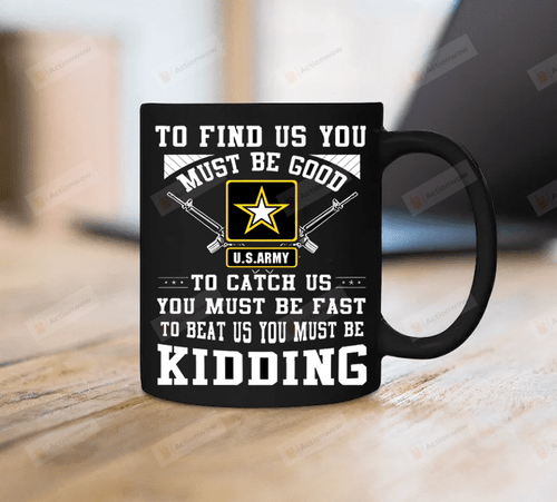 To Find Us You Must Be Good To Catch Us You Must Be Fast To Beat Us You Must Be Kidding Navy Mug Funny Us Army Mug Gift For Brother Dad Family Friend Gift For Him