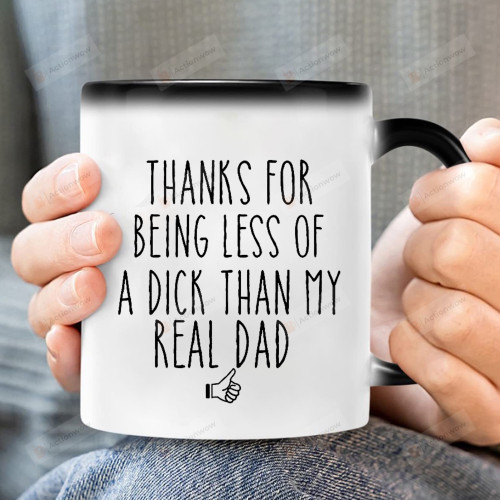 Thanks For Being Less Of A Dick Than Real Dad Funny Mug Gift For Step Dad From Son From Daughter Bonus Dad Color Changing Mug For Father's Day Birthday