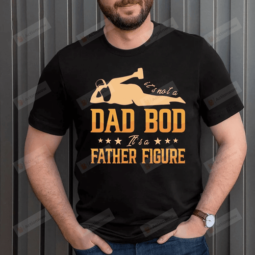 It's Not A Dad Bod It's A Father Figure Shirt, Father Figure Shirt, Dad Bod Shirt, It's Not Dad Bod Shirt, Funny Gift For Dad, Fathers Day Gift