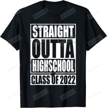 STRAIGHT OUTTA HIGH SCHOOL Class Of 2022 Graduation Gift T-Shirt