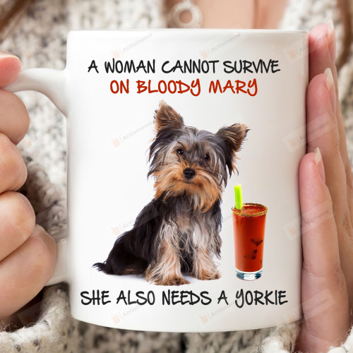 A Woman Cannot Survive Alone On Bloody Mary Funny Mug Gift For Dog Lovers Dog Mom She Also Needs A Yorkie Coffee Ceramic Mug Gift For Mother's Day Birthday Thanks Giving