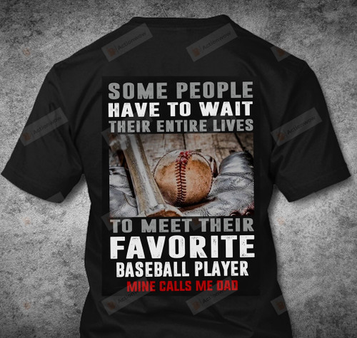 Some People Have To Wait Their Entire Lives To Meet Their Favorite Baseball Player Funny T-Shirt Gift For Baseball Dad Mine Calls Me Dad Funny T-Shirt For Father's Day Birthday Thanks Giving