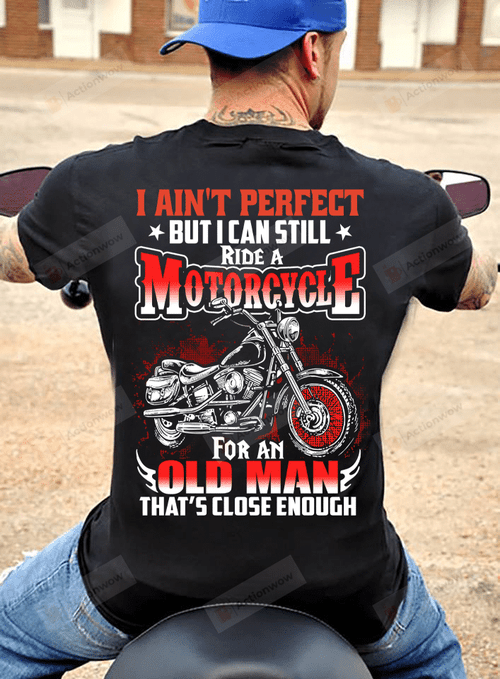 I An't Perfect But I Can Still Ride A Motocycle For An Old Man That's Close Enough T-Shirt Old Man Gift On Anniversary Birthday