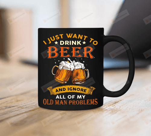 I Just Want To Drink Beer And Ignore All Of My Old Man Problems Mug Funny Father Mug Father's Day Gift For Grandpa Father Husband Son Gift For Family Friend Colleagues Men Gift For Him