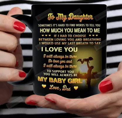 To My Daughter Sometimes It's Hard To Find Words To Tell You How Much You Mean To Me Mug Daughter Gift From Father Gift For Her Anniversary Birthday Holidays Ceramic Coffee Mug 11 Oz 15 Oz