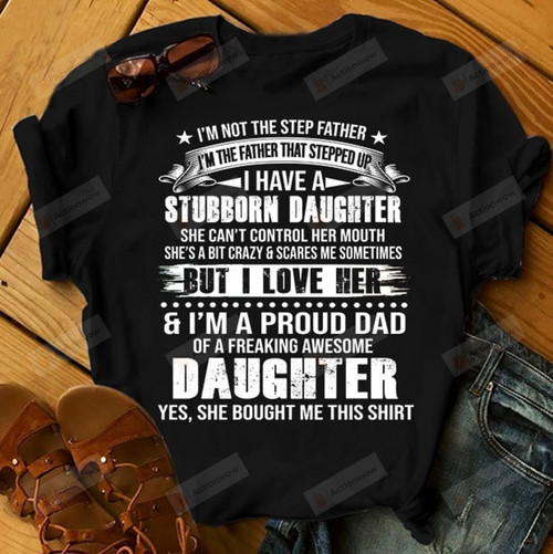 I'm Not The Stepfather I'm The Father That Stepped Up Shirt Funny Father Shirt From Daughter Father's Day Gift For Grandpa Father Husband Son Gift For Family Friend Colleagues Men Gift For Him
