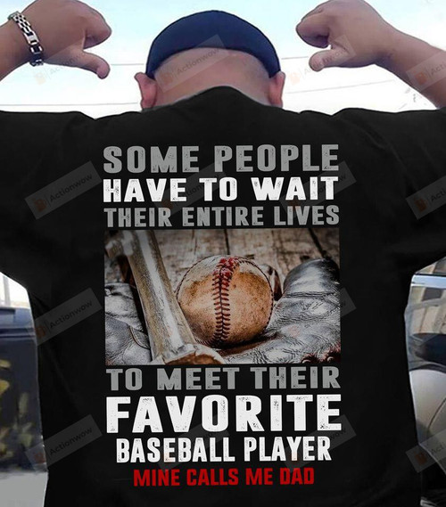 Some People Have To Wait Their Entire Lives To Meet Their Favorite Baseball Player Mine Calls Me Dad Gift Standard/Premium T-Shirt