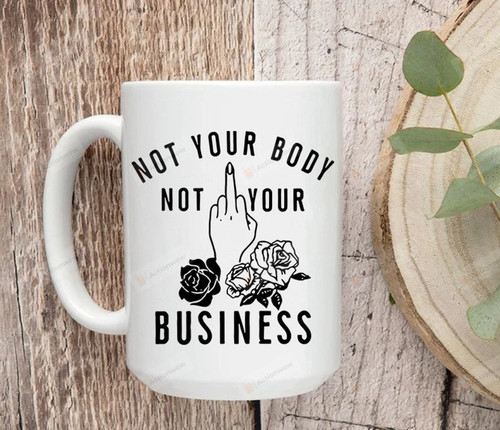 Not Your Body Not Your Business Mug, Keep Abortion Safe & Legal Mug, Reproductive Rights, Feminism Pro Choice Abortion Rights Coffee Cup