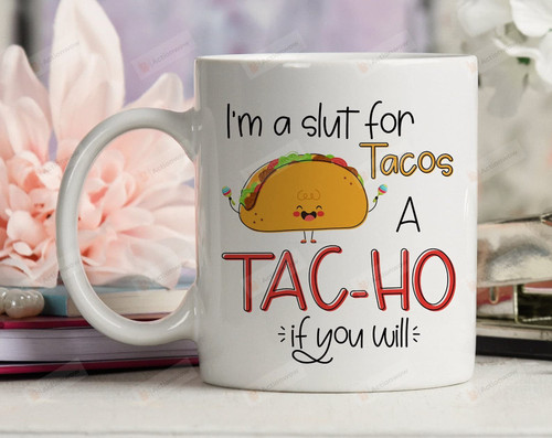 I'm A Slut For Tacos A Tac-Ho If You Will Ceramic Coffee Mug