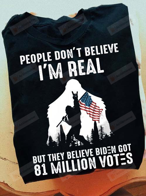 Big Foot People Don't Believe I'm Real But They Believe Biden Got 81 Million Votes Shirt, USA Flag Shirt, Politics Shirt, Biden Shirt, Sasquatch With US Flag Tees