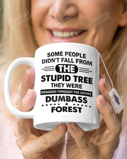 Some People Didn't Fall From The Stupid Tree Ceramic Coffee Mug