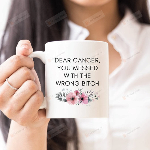 Dear Cancer You Messed With The Wrong Bitch Ceramic Coffee Mug