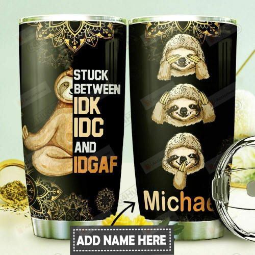 Sloth Stuck Between Idk, Idc And Idgaf Personalized Stainless Steel Tumbler Cup