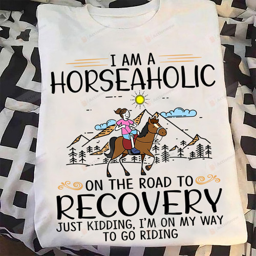 I Am A Horseaholic On The Road To Recovery Funny Horse T-Shirt Gift For Woman Loves Riding Horse I'm On My Way To Go Riding Gift Shirt On Birthday Anniversary Mother's Day Thanks Giving