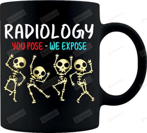 Radiology You Pose We Expose Coffee Mug, Radiology Week Gift, Rad Tech Gift Xmas Gift For Her Women Girls Gift For Him Thanksgiving Birthday Christmas Cup Mug 11-15 Oz