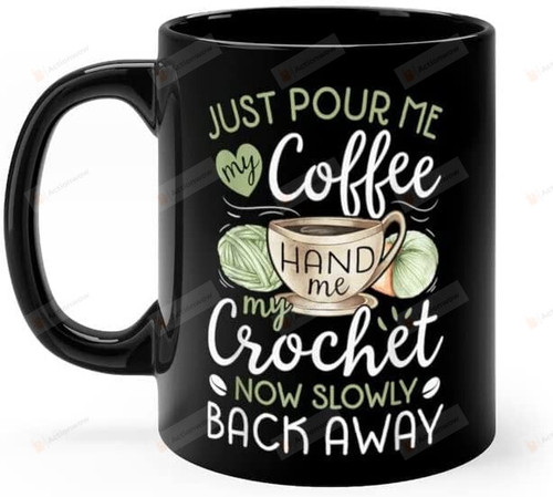 Just Pour Me My Coffee And Hand Me My Crochet Mug, Ceramic Coffee Mug 11oz 15oz For Friends, Lover , Family On Birthday, Anniversary