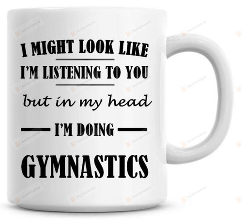 I Might Look Like I'm Listening To You But I'm Doing Gymnastics Mug
