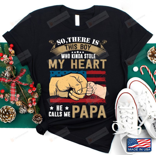 So There Is This Boy Who Kinda Stole My Heart He Calls Me Papa Usa Flag Shirt Funny Father And Son Shirt Father's Day Gift For Grandpa Father Husband Son Gift For Him