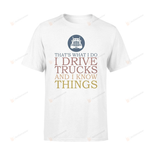 Trucker I Drive Trucks I Know Things T-shirt, Gift For Trucker, Trucker Lovers Shirt, Father's Day Gift