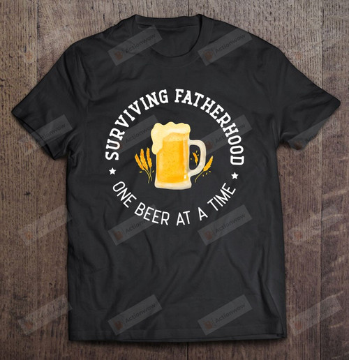 Surviving Fatherhood One Beer At A Time Shirt Beer Dad Shirt Funny Father's Day Gift For Grandpa Father Husband Son Gift For Family Friend Colleagues Co-Workers Gift For Him