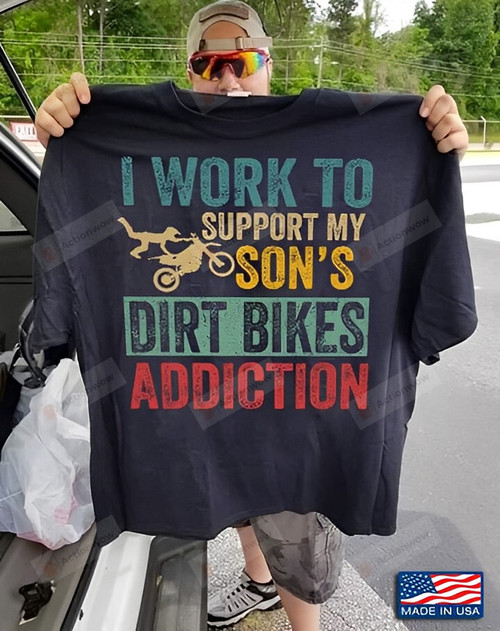 I Work To Support My Son’s Dirt Bikes Addiction Shirt Funny Father And Son Shirt Father's Day Gift For Grandpa Father Husband Son Gift For Family Friend Colleagues Co-Workers Gift For Him