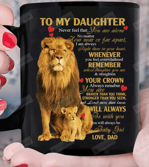 To My Daughter Never Feel That You Are Alone Lion Mug Daughter Mug Gift For Your Daughter From Dad Gift For Her Birthday Graduated Anniversary Holidays Ceramic Coffee Mug 11 Oz 15 Oz