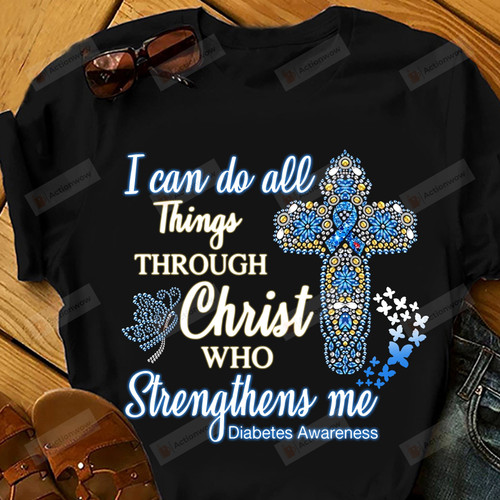 Diabetes Awareness T-Shirt, I Can Do All Things Though Christ Who Strengthens Me T-Shirt Gift For Family Friends On Birthday