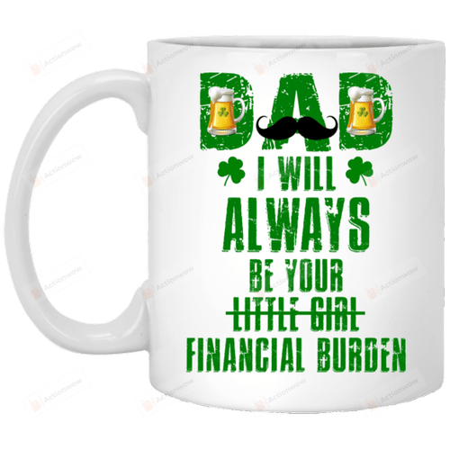 Dad I Will Always Be Your Financial Burden Mug, Irish Dad Mug, Gifts For Dad, Gifts For Irish Dad, Gifts From Daughter, Gifts For Father's Day