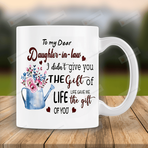Personalized Mug To My Dear Daughter-In-Law I Didn't Give You The Gift Of Life Mug, Gift For Daughter-In-Law From Mom, Birthday Gift