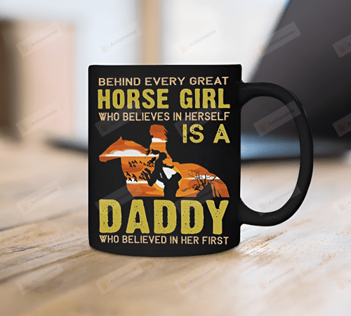Behind Every Great Horse Girl Who Believes In Herself Is A Daddy Mug Proud Father Mug Father's Day Gift For Grandpa Father Husband Son Gift For Family Friend Colleagues Men Gift For Him