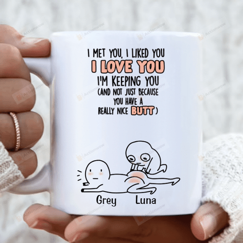 Personalized Butt Saying Couple Coffee Mug, Gift Idea For Couple, I Met You, I Liked You, I Love You, Really Nice Butt Mug, Naughty Gift For Couple