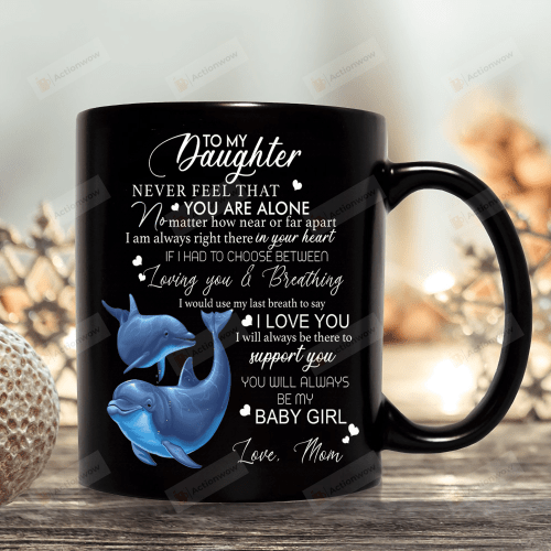 Personalized Mug To My Daughter Never Feel That You Are Alone Mug, Dolphin Mug, Gift For Daughter, Birthday Gift, Mother's Day Gift