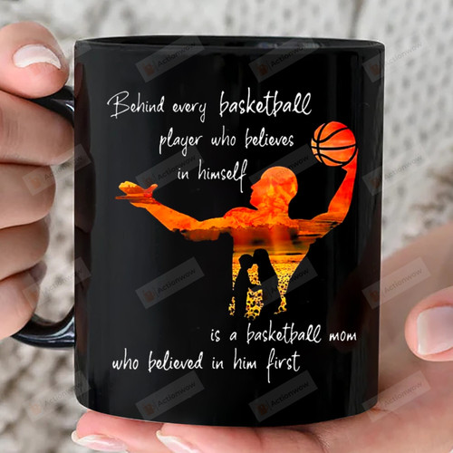 Behind Every Basketball Player Who Belives In Himselft Love Mug Gift Is A Basketball Mom Who Believed In Him First 11oz 15oz Coffee Ceramic Mug Gift For Son Birthday Father's Day Mother's Day