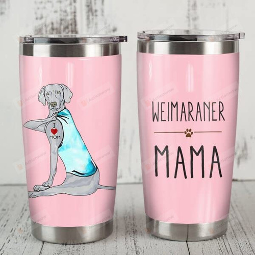 Weimaraner Dog Mama Tumbler Mother'S Day Idea Gifts Steel Tumbler Mother'S Day Christmas Birthday Gifts For Dog Mom Cute Pink Dog Pet Lover Puppy Dog Love Mom Tattoos 20oz Tumbler
