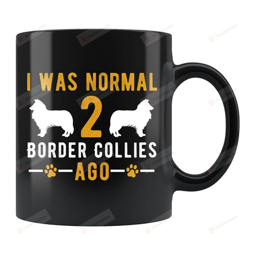 Border Collie Dog Coffee Mug I Was Normal 2 Border Collies Ago Mug