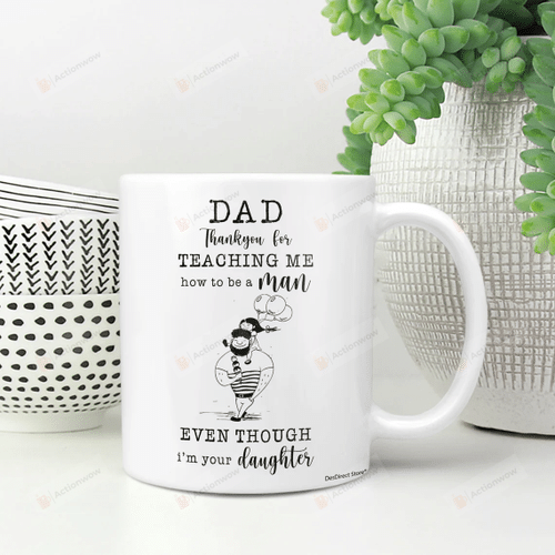 Dad Mug, Thank You For Teaching Me How To Be A Man Even Though I'm Your Daughter Mug, Fathers Day Gift For Dad Husband, Funny Dad Gifts From Daughter