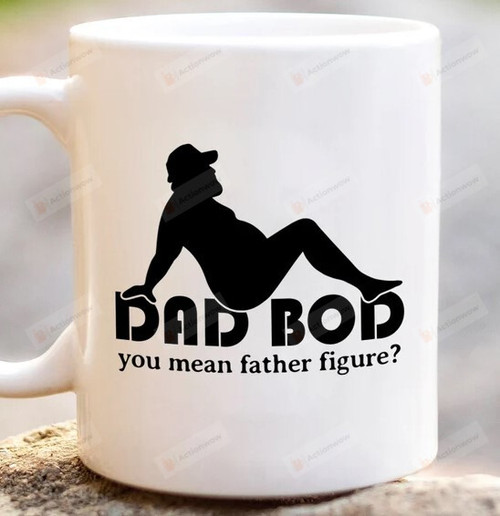 Dad Bod Mug, You Mean Father Figure White Mug 11-15 Oz