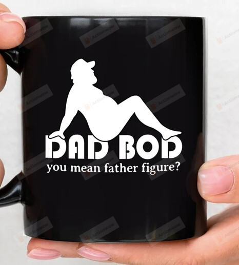 Dad Bod Mug, You Mean Father Figure White Mug 11-15 Oz