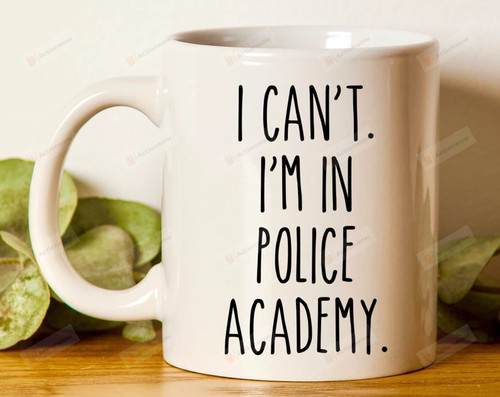 I Can't I'm In Police Academy Mug