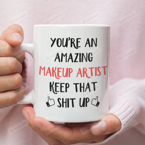 You'Re An A-Mazing Makeup Artist Keep That Sht Up Mug Makeup Artist For Makeup Artist Gifts For Man Woman Coworker Presents For Christmas 11oz 15oz Printed Quotes Mug