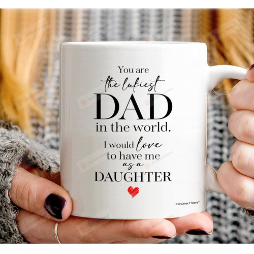 Mug For Dad, You Are The Luckiest Dad In The World Mug, Fathers Day Gifts For Dad From Daughter, Father And Daughter Mug, Funny Dad Mug 11oz, 15oz