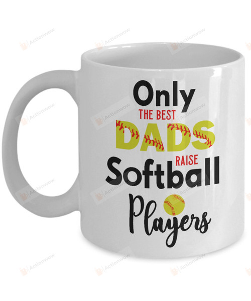 Softball Dad Mug Only The Best Dads Raise Softball Players Mug Gifts For Dad Papa Grandpa Fathers Day Gifts