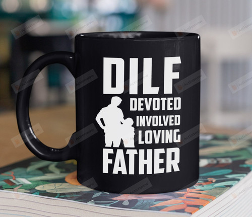 DILF Devoted Involved Loving Father Mug, Funny Inappropriate Joke Adult Humor Mug, Fathers Day Gift For Dad Father