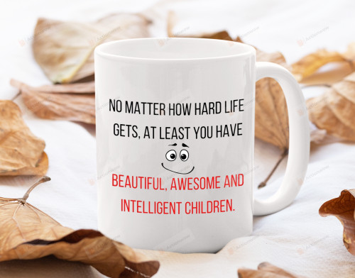 No Matter How Hard Life Gets At Least I Don't Have Beautiful Children Mug, Fathers Day Gifts From Kids, Funny Parents Coffee Mug From Son Daughter