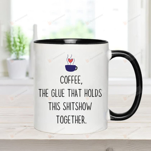 Coffee The Glue That Holds This Shitshow Together, Snarky Mug, Office Mug, Work Mug, Mom Life Mug, Shit Show Mug, Cute Mug, Gift For Birthday Mother Day Anniversary
