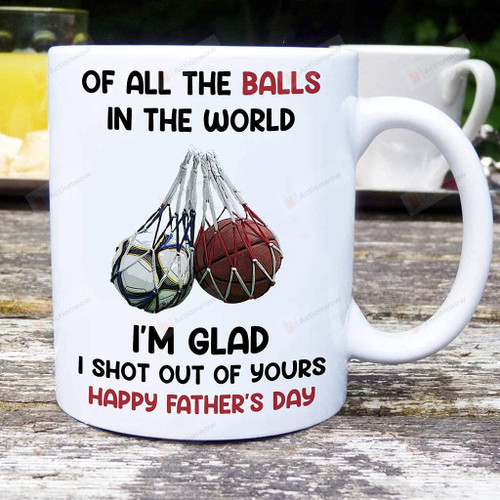Of All The Balls In The World I'M Glad I Shot Out Of Yours Funny Mug For Dad From Son Daughter