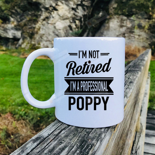 I'm Not Retired I'm A Professional Poppy Coffee Mug, Poppy Gift, Poppy Fathers Day Gifts For Grandpa Dad Husband, Gifts For Him