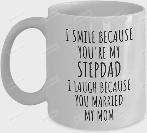 I Smile Because You're My Stepdad Mug, I Laugh Because You Married My Mom Mug, Funny Coffee Mug, Fathers Day Gifts