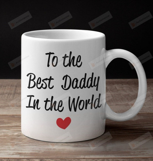 To The Best Daddy In The World Mug, Best Daddy Ceramic Coffee Mug, Gifts For Birthday, Fathers Day From Wife, From Kids